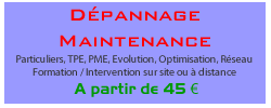 Dépannage Maintenance - Particuliers, TPE, PME, Evolution, Optimisation, Réseau - Formation / Intervention sur site ou à distance - A partir de 45 €