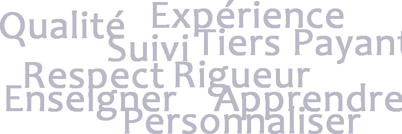 Expérience, Qualité, Suivi, Tiers Payant, Respect, Rigueur, Enseigner, Apprendre, Personnaliser